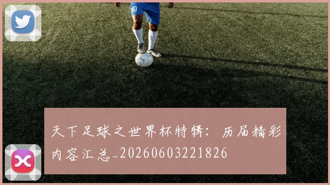 天下足球之世界杯特辑:历届精彩内容汇总_20260603221826