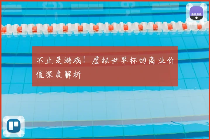 不止是游戏！虚拟世界杯的商业价值深度解析