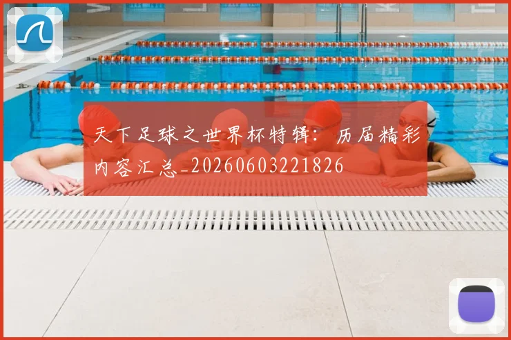 天下足球之世界杯特辑：历届精彩内容汇总_20260603221826