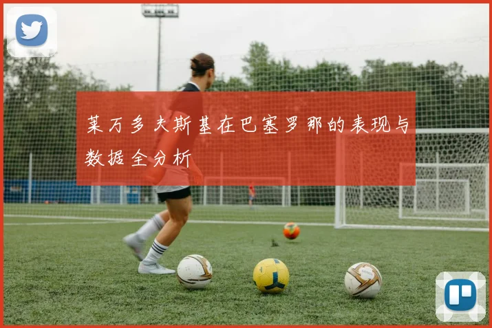 莱万多夫斯基在巴塞罗那的表现与数据全分析