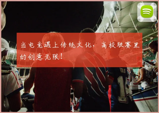 当电竞遇上传统文化，高校联赛里的创意无限！