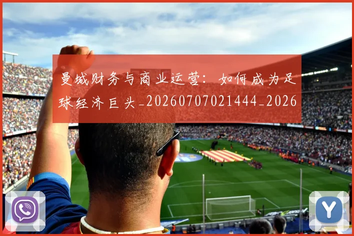 曼城财务与商业运营：如何成为足球经济巨头_20260707021444_20260731173158
