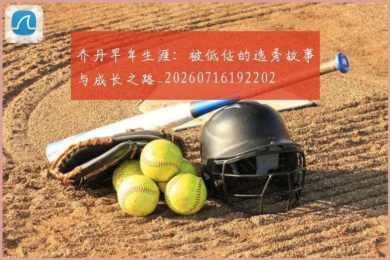 乔丹早年生涯：被低估的选秀故事与成长之路_20260716192202