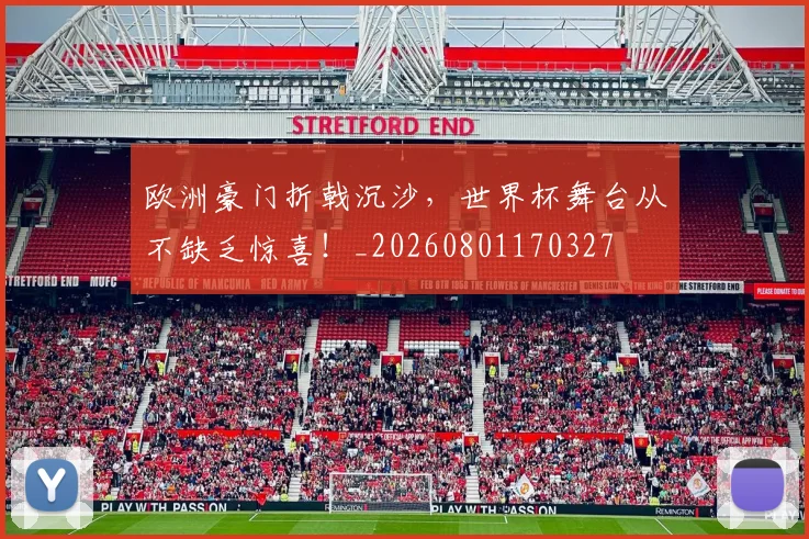 欧洲豪门折戟沉沙，世界杯舞台从不缺乏惊喜！_20260801170327